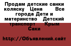 Продам детские санки-коляску › Цена ­ 2 - Все города Дети и материнство » Детский транспорт   . Крым,Саки